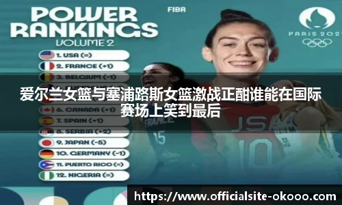爱尔兰女篮与塞浦路斯女篮激战正酣谁能在国际赛场上笑到最后