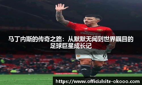 马丁内斯的传奇之路：从默默无闻到世界瞩目的足球巨星成长记