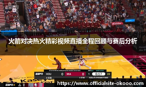 火箭对决热火精彩视频直播全程回顾与赛后分析