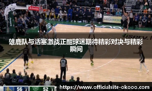 雄鹿队与活塞激战正酣球迷期待精彩对决与精彩瞬间
