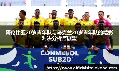 哥伦比亚20岁青年队与乌克兰20岁青年队的精彩对决分析与展望