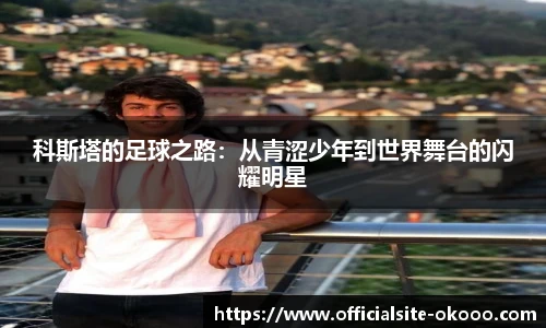 科斯塔的足球之路：从青涩少年到世界舞台的闪耀明星