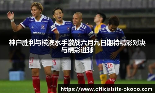 神户胜利与横滨水手激战六月九日期待精彩对决与精彩进球